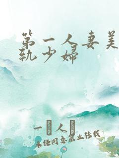 第一人妻美妇出轨少妇