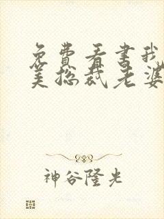 免费看书我的绝美总裁老婆