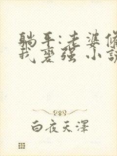 躺平:老婆修炼我变强 小说