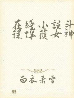 在线小说斗罗:从俘获女神开始无敌