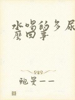 水喝的多尿少怎么回事