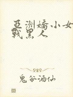 亚洲娇小女人大战黑人