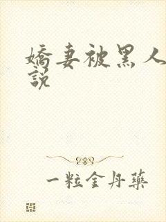 娇妻被黑人操小说