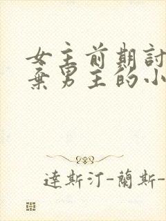 女主前期讨厌嫌弃男主的小说