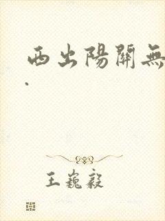 西出阳关无故人.