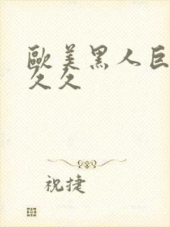 欧美黑人巨大久久久