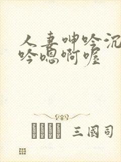 人妻呻吟沉沦呻吟嗯啊喔