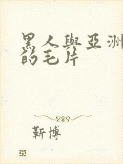 黑人与亚洲女人的毛片