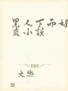 黑人下面好大好爽小说