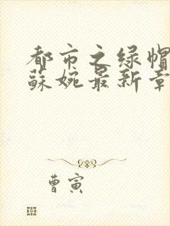 都市之绿帽神医苏婉最新章节列表