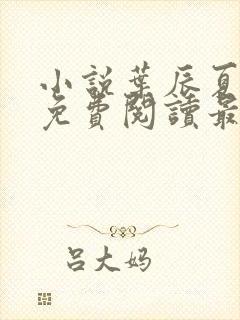 小说叶辰夏若雪免费阅读最新篇章