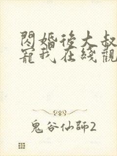 闪婚后大叔每天宠我在线观看