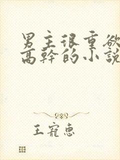 男主很重欲女主高干的小说