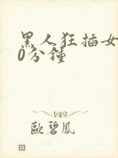黑人狂插女人30分钟