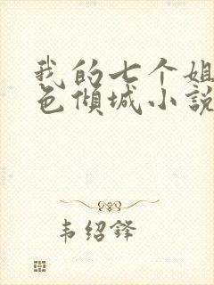 我的七个姐姐绝色倾城小说免费在线阅读