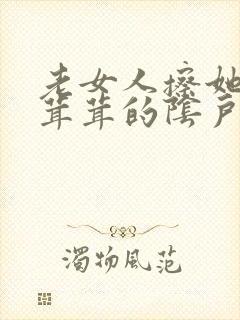 老女人擦她的毛茸茸的阴户