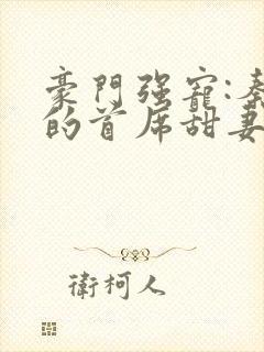 豪门强宠:秦少的首席甜妻