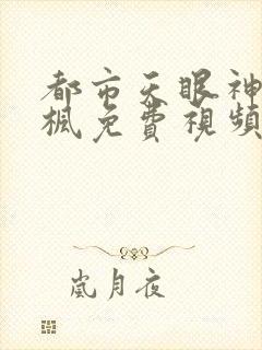 都市天眼神医秦枫免费视频