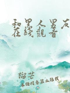 和黑人男友同居在线观看