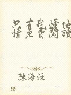 只有我懂他的柔情免费阅读