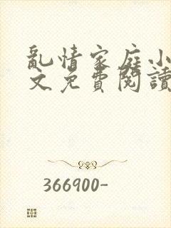 乱情家庭小说全文免费阅读