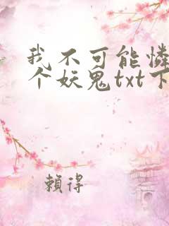 我不可能怜惜一个妖鬼txt下载