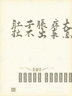 肚子胀疼大便又拉不出来怎么办