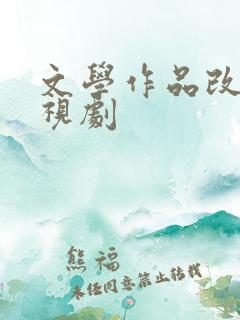 文学作品改编电视剧