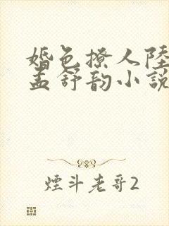 婚色撩人陆砚尘孟舒韵小说