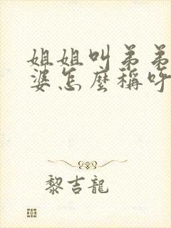 姐姐叫弟弟的老婆怎么称呼