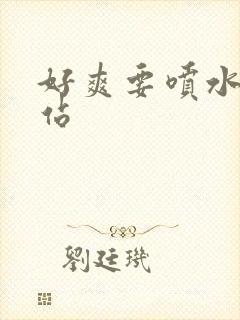 好爽要喷水了网站