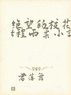 绝望的校花txt程雨柔小说免费阅读