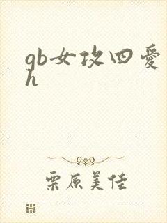 gb女攻四爱高h