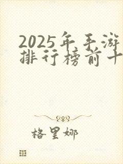 2025年手游排行榜前十名最火游戏