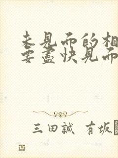 未见面的相亲女要尽快见面吗