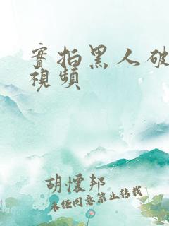 实拍黑人破女处视频