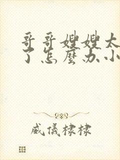 哥哥嫂嫂太爱我了怎么办小说