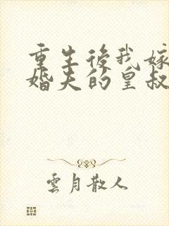 重生后我嫁给未婚夫的皇叔