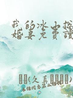我的冰山总裁未婚妻免费读