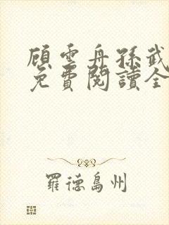 顾云舟孙武小说免费阅读全文