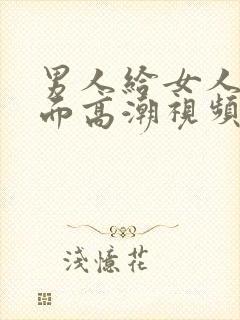 男人给女人舔下面高潮视频