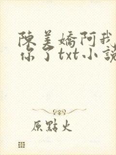 陈美娇阿我太爱你了txt小说最新章节