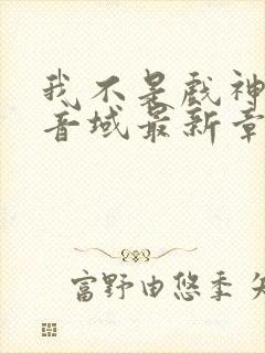 我不是戏神三九音域最新章节目录