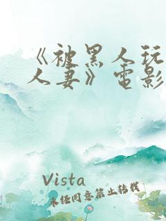 《被黑人玩弄的人妻》电影