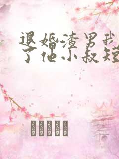 退婚渣男我嫁给了他小叔短剧