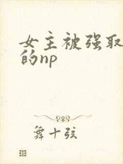 女主被强取豪夺的np