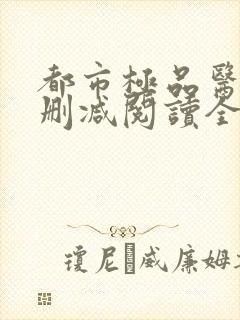 都市极品医神无删减阅读全文