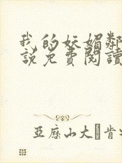 我的妖媚邻居小说免费阅读全文最新章节