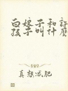 白娘子和许仙的孩子叫什么