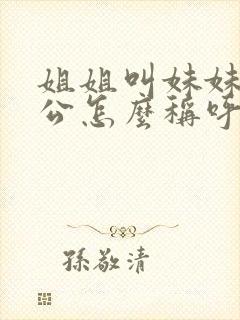 姐姐叫妹妹的老公怎么称呼